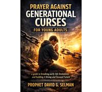 Prayer Against Generational Curses for Young Adults: A Guide to Breaking Early Life Limitations and Building a Strong and Focused Future (The Family Breakthrough Prayer Series)