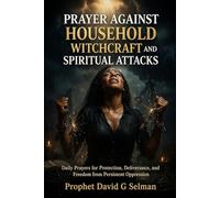 PRAYER AGAINST HOUSEHOLD WITCHCRAFT AND SPIRITUAL ATTACKS: Daily Prayers for Protection, Deliverance, and Freedom from Persistent Oppression (The Family Breakthrough Prayer Series)