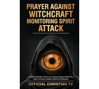 Prayer Against Witchcraft Monitoring Spirit Attack: Spiritual Warfare Prayers to Expose Satanic Observers and Overcome Familiar Spirit Bewitchment
