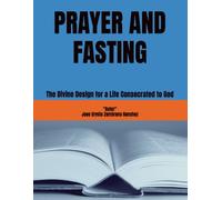 PRAYER AND FASTING: The Divine Design for a Life Consecrated to God