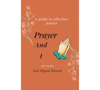 Prayer and I: A guide to effective prayer