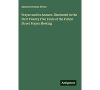 Prayer and its Answer. Illustrated in the First Twenty Five Years of the Fulton Street Prayer Meeting