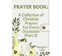 PRAYER BOOK: A Collection of Christian Prayers For Every Occassion. (Part 3): Powerful Daily Prayers for Strength, Guidance, Healing, and Every Season of Life