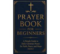 Prayer Book for Beginners: A Simple Guide to Daily Christian Prayer for Faith, Peace, and Hope