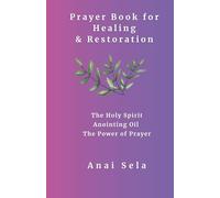 Prayer Book for Healing & Restoration: The Power of Anointing Oil The Power of the Holy Spirit The Power of Prayer