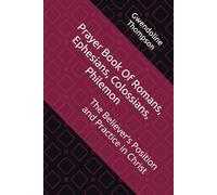 Prayer Book Of Romans, Ephesians, Colossians, Philemon: The Believer’s Position and Practice in Christ