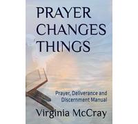 Prayer Changes Things: Prayer, Deliverance and Discernment Manual (The Rebirth Series: Letting Go of Who You Were)