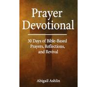 Prayer Devotional: 30 Days of Bible-Based Prayers, Reflections, and Revival