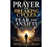 Prayer for Breaking Cycles of Fear and Anxiety: A Faith-Based Guide to Finding Calm, Confidence, and Emotional Stability (The Family Breakthrough Prayer Series)