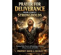 Prayer for Deliverance from Family Strongholds: Breaking Hidden Patterns and Establishing a Foundation of Peace, Growth, and Stability (The Family Breakthrough Prayer Series)