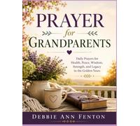 Prayer for Grandparents: Daily Prayers for Health, Peace, Wisdom, Strength, and Legacy in the Golden Years (Daily Prayer Collection)