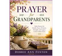 Prayer for Grandparents: Daily Prayers for Health, Peace, Wisdom, Strength, and Legacy in the Golden Years (Daily Prayer Collection)