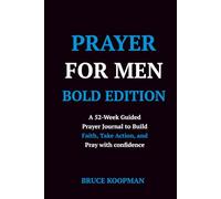 Prayer for Men: The BOLD Edition - A 52-W uided Prayer Journal to Build Faith, Take Action, and Pray with Confidence (Prayer Reset for Men)