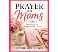 PRAYER FOR MOMS: Daily Prayers for Strength, Peace, Patience, and Guidance in Motherhood (Daily Prayer Collection)
