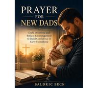 Prayer for New Dads: Daily Devotions and Biblical Encouragement to Build Confidence in Early Fatherhood