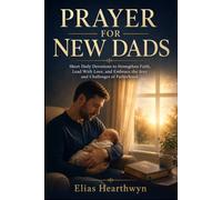 PRAYER FOR NEW DADS: Short Daily Devotions to Strengthen Faith, Lead With Love, and Embrace the Joys and Challenges of Fatherhood