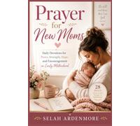 PRAYER FOR NEW MOMS: Daily Devotions for Peace, Strength, Hope, and Encouragement in Early Motherhood