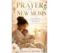 Prayer For New Moms: Short Devotions to Calm Anxiety, Fight Exhaustion,and Find Grace in the Beautiful Chaos