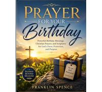 Prayer for Your Birthday: Powerful Birthday Blessings, Christian Prayers and Scriptures for God's Favor, Protection, and Purpose