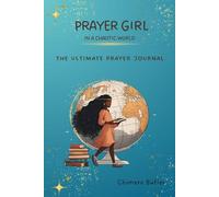 PRAYER GIRL IN A CHAOTIC WORLD: THE ULTIMATE PRAYER JOURNAL