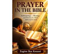 Prayer in the Bible: Anthropology - Theology and History of a Word Addressed to God