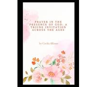 Prayer in the Presence of God: A Triune Invitation Across the Ages