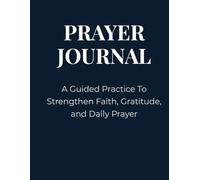 Prayer Journal: A Guided Practice to Strengthen Faith, Gratitude, and Daily Prayer