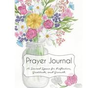 Prayer Journal: A Sacred Space for Reflection, Gratitude, and Growth