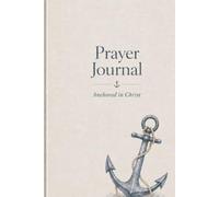 Prayer Journal: Anchored in Christ: Guided Pages for Devotion, Reflection, Gratitude. (The Daily Devotion Project)
