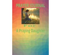 PRAYER JOURNAL For A Praying Daughter: A Prayer Notebook with Prayer Request & Answer sections to record her prayer needs & gratitude/ Pages for notes from Bible Lessons & Sermons To Strengthen her Faith/ Perfect Gift for Girls and Daughters of Faith
