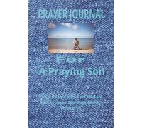 PRAYER JOURNAL For A Praying Son: Growing in Faith and Strength Through Prayer/ A Guide for Spiritual Growth and Reflection
