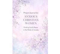 Prayer Journal for Anxious Christian Women: Finding Calm, Comfort, and God’s Peace in the Midst of Anxiety