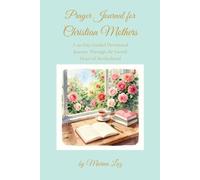 PRAYER JOURNAL FOR CHRISTIAN MOTHERS: A 90-Day Guided Devotional Journey Through the Sacred Heart of Motherhood