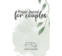 Prayer Journal for Couples, A Year of Prompts: Create Meaningful Conversations, Strengthen Your Relationship and Grow Closer in Your Christian Faith as a Couple (Guided Prayerful Reflection)