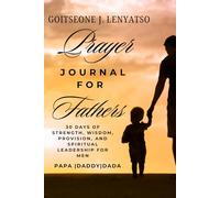 PRAYER JOURNAL FOR FATHERS - A perfect gift for Father's Day: 30 Days of Strength, Wisdom, Provision, and Spiritual Leadership for Men