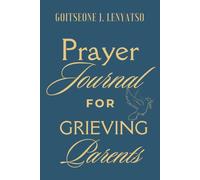 Prayer Journal For Grieving Parents (Daily Anchor): 120-Daily Devotionals of Warfare Prayers for Grieving Parents Rebuilding Their Foundation and Protecting Their Remaining Seed