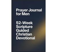 Prayer Journal for Men 52-Week Scripture Guided Christian Devotional: Cultivate your life with KJV Bible verses, weekly focus tables, heart ... peace, growth, and total inner resilience.