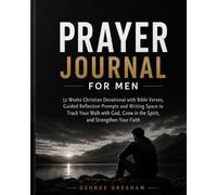 PRAYER JOURNAL FOR MEN: 52 Weeks Christian Devotional with Bible Verses, Guided Reflection Prompts and Writing Space to Track Your Walk with God, Grow in the Spirit, and Strengthen Your Faith