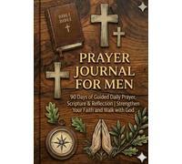Prayer Journal for Men: Subtitlu: 90 Days of Guided Daily Prayer, Scripture & Reflection | Strengthen Your Faith and Walk with God