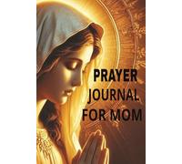 PRAYER JOURNAL FOR MOM: A 180-Page Lined Notebook for Reflection, Gratitude, and Daily Devotions for Mom: A thoughtful gift for a loving mom who cherishes her quiet time with God.6X9 Paperback Book