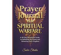 Prayer Journal for Spiritual Warfare: A 90-Day Devotional Guide to Defeating the Enemy and Advancing God’s Kingdom.