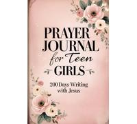 Prayer Journal for Teen Girls: 200 Days of Writing with Jesus: Faith-Based Writing Prompts for Courage and Inner Peace