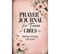 Prayer Journal for Teen Girls: 200 Days of Writing with Jesus: Faith-Based Writing Prompts for Courage and Inner Peace