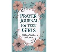 Prayer Journal for Teen Girls: 200 Days Writing with Jesus: Guided Prompts to Build Faith, Confidence, and Gratitude