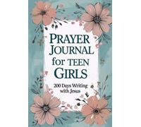 Prayer Journal for Teen Girls: 200 Days Writing with Jesus: Guided Prompts to Build Faith, Confidence, and Gratitude