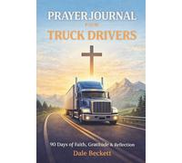 Prayer Journal for Truck Drivers: 90 Days of Faith, Daily Reflection, Gratitude and Bible Verses for Life on the Road