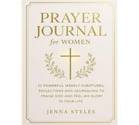 Prayer Journal for Women: 52 Powerful Weekly Scriptures, Reflections and Journaling to Praise God and Feel His Glory in Your Life