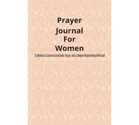 Prayer Journal For Women: 52 Weeks to Cultivate Gratitude, Peace, and a Deeper Relationship With God