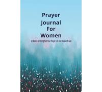 Prayer Journal For Women: 52 Weeks to Strengthen Your Prayer Life and Walk with God