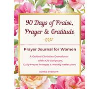 Prayer Journal for Women: 90 Days of Praise, Prayer & Gratitude: A Guided Christian Devotional with KJV Scripture, Daily Prayer Prompts & Weekly Reflections
